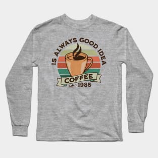 Coffee is always good idea Long Sleeve T-Shirt